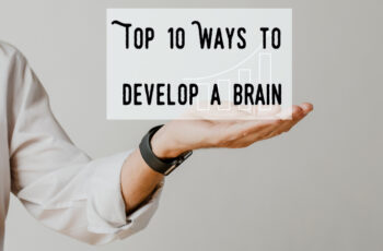 Top 10 Ways to Develop a Brain